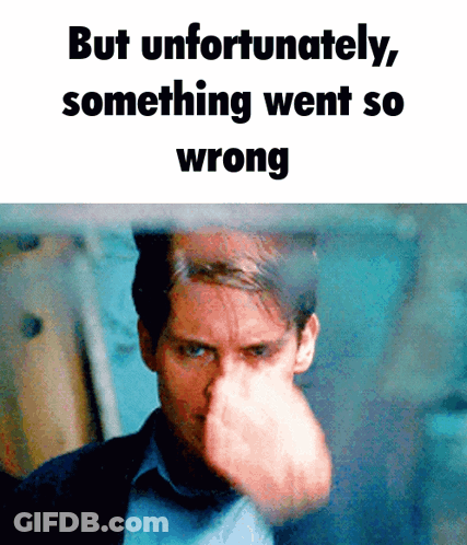 A Man With His Fist In His Nose And The Words But Unfortunately Something Went So Wrong Below Him GIF