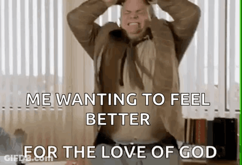 A Man With His Hands On His Head And The Words Me Wanting To Feel Better For The Love Of God Below Him GIF