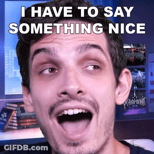 A Man With His Mouth Open And The Words " I Have To Say Something Nice " Above Him GIF