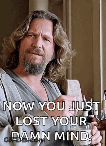 A Man With Long Hair And A Beard Is Holding A Glass With The Words Now You Just Lost Your Damn Mind Written Below Him GIF