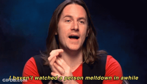 A Man With Long Hair Is Saying I Haven T Watched A Person Meltdown In Awhile GIF