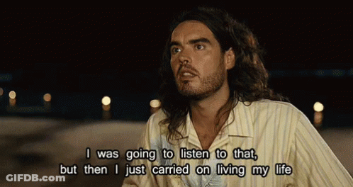 A Man With Long Hair Says I Was Going To Listen To That But Then I Just Carried On Living My Life .. GIF