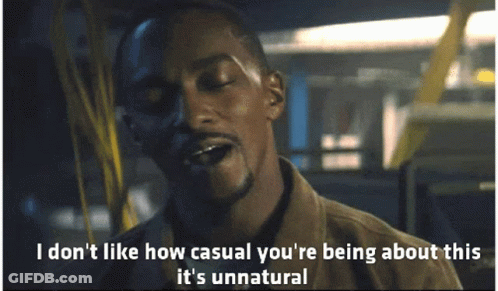 A Man With The Words I Don T Like How Casual You 'Re Being About This It 'S Unnatural GIF