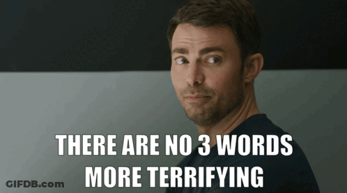 A Man With The Words There Are No 3 Words More Terrifying Below Him GIF