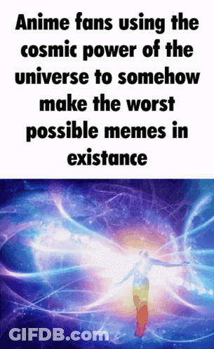 A Meme About Anime Fans Using The Cosmic Power Of The Universe GIF
