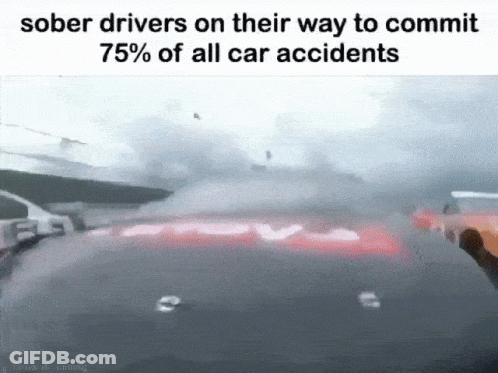 A Meme About Sober Drivers On Their Way To Commit 75% Of All Car Accidents .. GIF