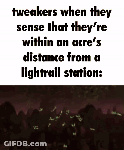 A Meme About Tweekers When They Sense That They Are Within An Acre 'S Distance From A Lightrail Station GIF