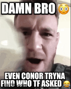 A Meme Of A Man With A Smiley Face And The Words Damn Bro Even Conor Tryna Find Who Tf Asked GIF