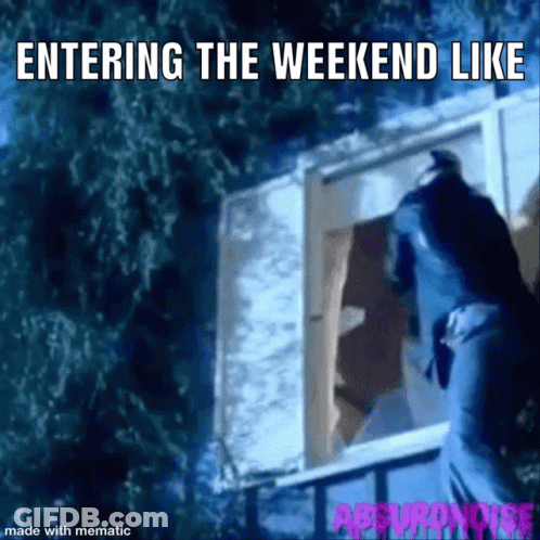 A Meme Of A Person Entering The Weekend Like GIF