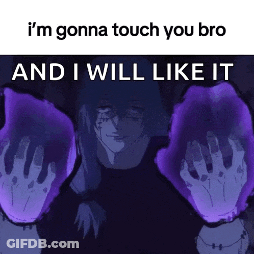 A Meme Of A Person Saying I 'M Gonna Touch You Bro And I Will Like It .. GIF