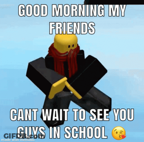 A Meme That Says Good Morning My Friends Cant Wait To See You Guys In School Made With Mematic GIF