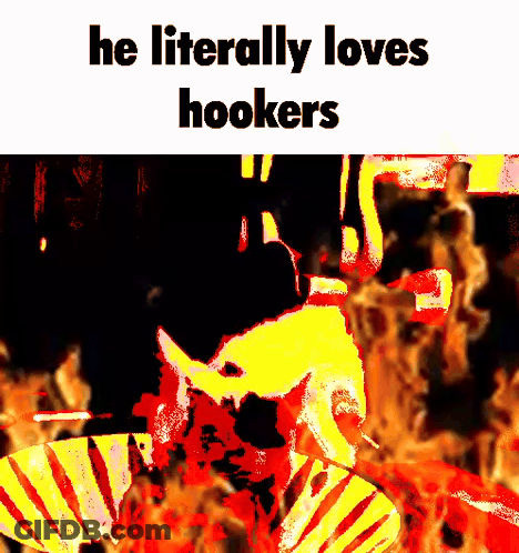 A Meme That Says He Literally Loves Hookers With A Picture Of A Man In Flames GIF