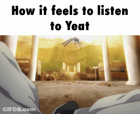 A Meme That Says How It Feels To Listen To Yeat With An Anime Scene In The Background GIF