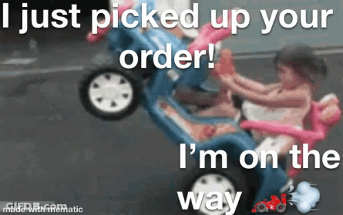 A Meme That Says I Just Picked Up Your Order ! I 'M On The Way GIF
