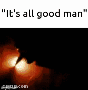 A Meme That Says " It 'S All Good Man " With A Picture Of A Monster GIF