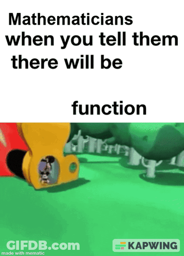 A Meme That Says Mathematicians When You Tell Them There Will Be Function Is Made By Kapwing GIF