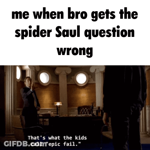 A Meme That Says Me When Bro Gets The Spider Saul Question Wrong That 'S What The Kids Call Epic Fail .. GIF