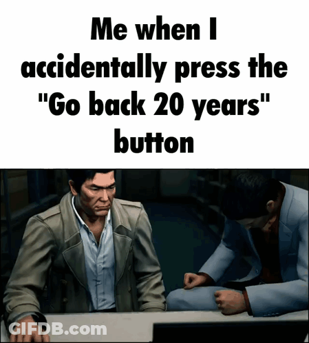A Meme That Says " Me When I Accidentally Press The " Go Back 20 Years " Button GIF