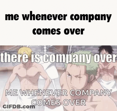 A Meme That Says " Me Whenever Company Comes Over " And " Me Whenever Company Comes Over " GIF