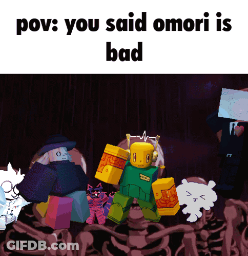 A Meme That Says " Pov : You Said Omori Is Bad " On It GIF