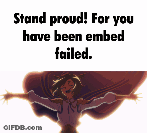 A Meme That Says " Stand Proud For You Have Been Embed Failed " GIF