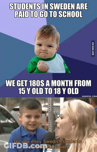A Meme That Says Students In Sweden Are Paid To Go To School And We Get 180$ A Month From 15 Y Old To 18 Y Old GIF