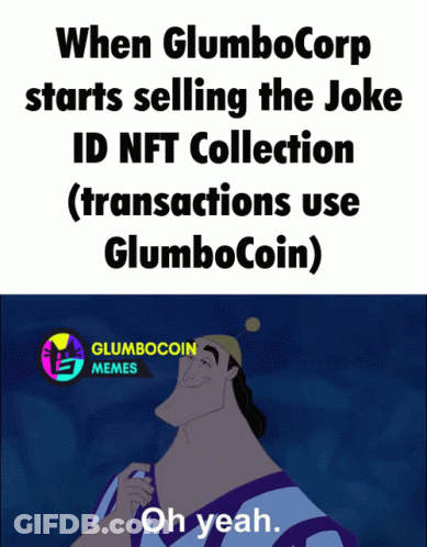 A Meme That Says When Glumbo Corp Starts Selling The Joke Id Nft Collection ( Transactions Use Glumbo Coin ) GIF