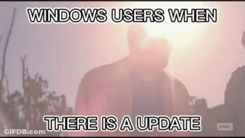 A Meme That Says Windows Users When There Is A Update On It GIF