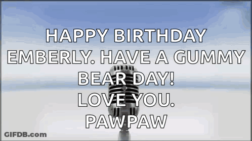 A Microphone With The Words Happy Birthday Emberly Have A Gummy Bear Day Love You Pawpaw Written On It GIF