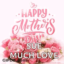 A Mother 'S Day Card With A Bouquet Of Pink Roses And The Words `` Happy Mother 'S Day Sue Much Love '' GIF