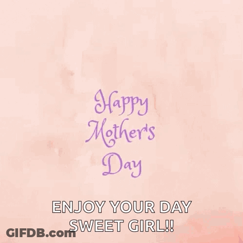 A Mother 'S Day Greeting Card With Flowers And The Words Happy Mother 'S Day Enjoy Your Day Sweet Girl GIF
