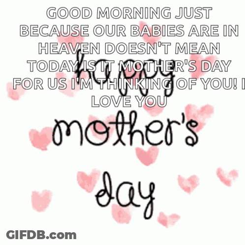 A Mother 'S Day Message With Pink Hearts And The Words Good Morning Just Because Our Babies Are In Heaven Doesn 'T Mean GIF