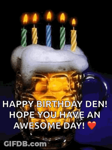 A Mug Of Beer With Candles On Top And The Words Happy Birthday Den Hope You Have An Awesome Day GIF