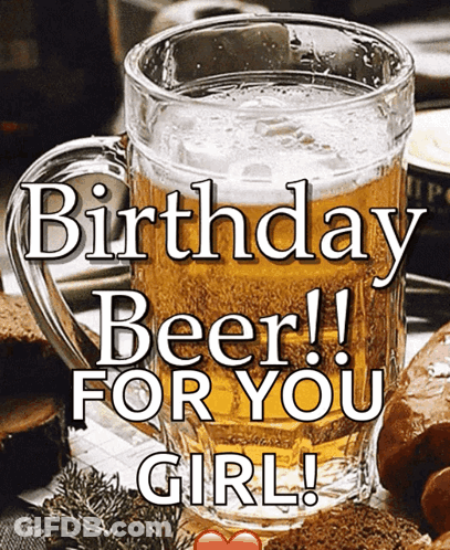 A Mug Of Beer With The Words Birthday Beer For You Girl On It GIF