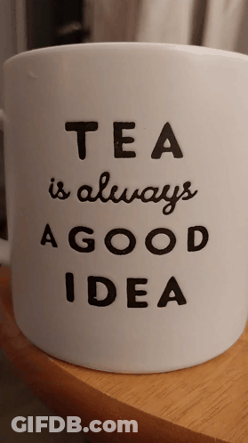 A Mug That Says Tea Is Always A Good Idea On It GIF
