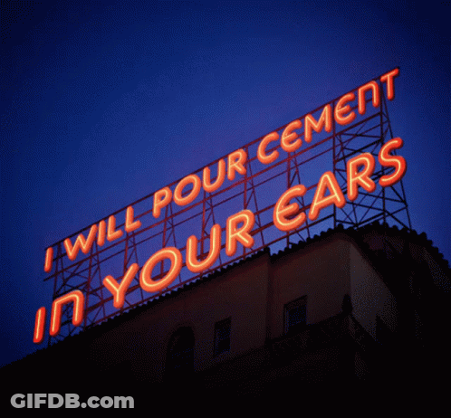 A Neon Sign Says I Will Pour Cement In Your Ears GIF