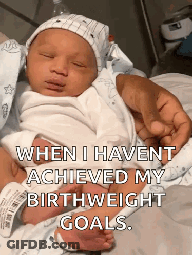 A Newborn Baby Is Being Held By A Person With The Caption When I Havent Achieved My Birthweight Goals GIF