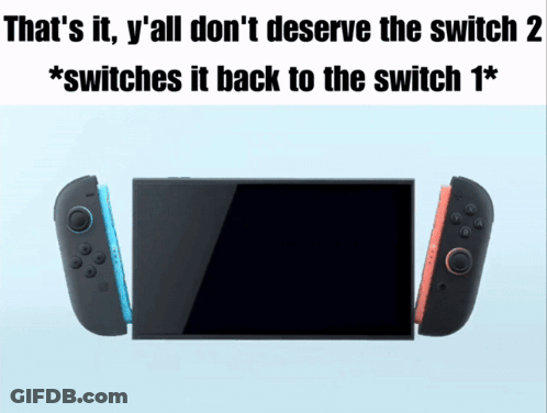 A Nintendo Switch With The Caption That 'S It Y 'All Don 'T Deserve The Switch 2 GIF