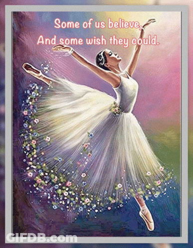 A Painting Of A Ballerina With The Words Some Of Us Believe And Some Wish They Could On It GIF