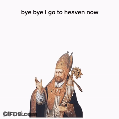 A Painting Of A Bishop With The Words Bye Bye I Go To Heaven Now Below Him GIF