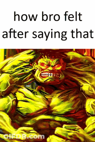 A Painting Of A Hulk With A Caption That Says How Bro Felt After Saying That GIF