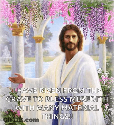A Painting Of Jesus With Flowers And The Words " I Have Risen From The Grave To Bless Meredith With Many Material Things GIF