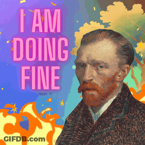 A Painting Of Vincent Van Gogh With The Caption I Am Doing Fine GIF