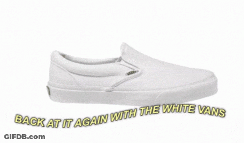 A Pair Of White Vans With The Words " Back At It Again With The White Vans " GIF
