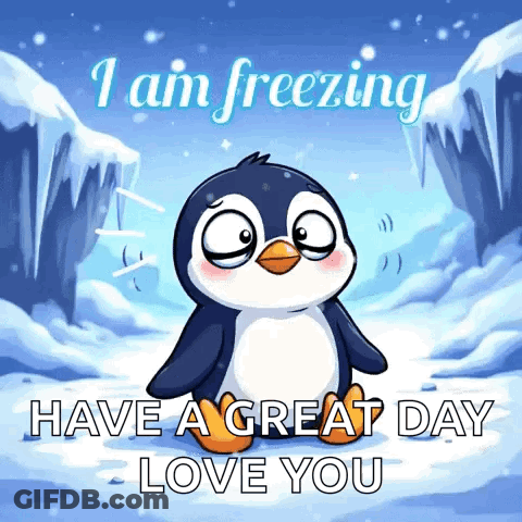 A Penguin In The Snow With The Words " I Am Freezing Have A Great Day Love You " Below It GIF