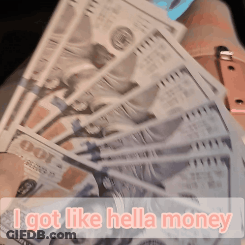A Person Holding A Bunch Of Money With The Words " I Got Like Hella Money " On The Bottom GIF