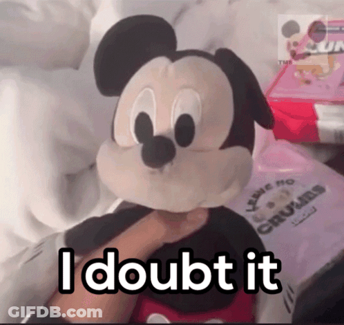A Person Holding A Stuffed Mickey Mouse With The Words " I Doubt It " Above It GIF