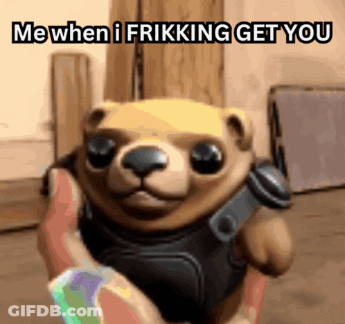 A Person Holding A Teddy Bear That Says Me When I Frikking Get You On It GIF