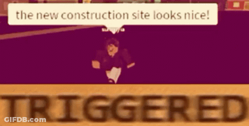A Person In A Video Game Says The New Construction Site Looks Nice Triggered GIF