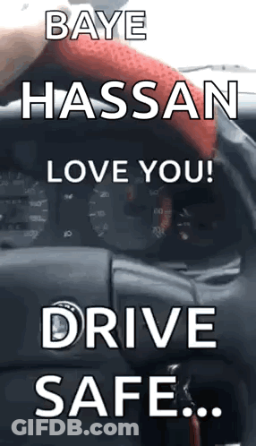 A Person Is Driving A Car And Says `` Baye Hassan Love You ! Drive Safe . '' GIF